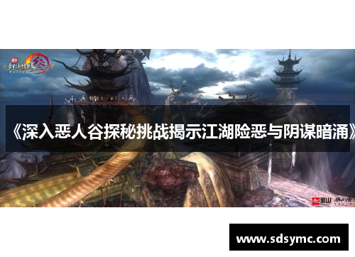 《深入恶人谷探秘挑战揭示江湖险恶与阴谋暗涌》