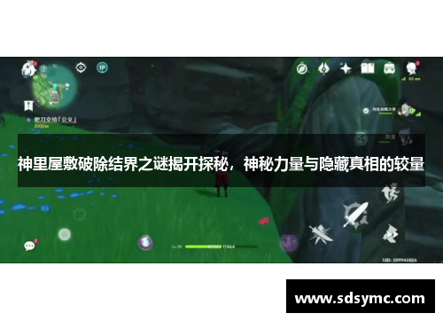 神里屋敷破除结界之谜揭开探秘，神秘力量与隐藏真相的较量